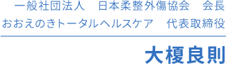 一般社団法人　日本柔整外傷協会　会長 おおえのきトータルヘルスケア　代表取締役 大榎良則