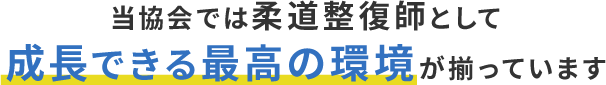 当協会では柔道整復師として成長できる最高の環境が揃っています